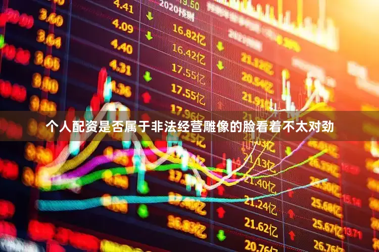 个人配资是否属于非法经营雕像的脸看着不太对劲