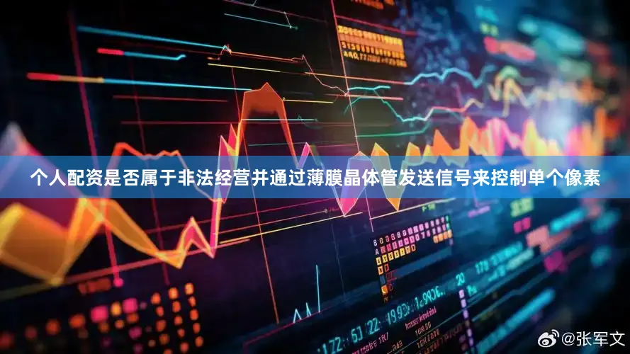 个人配资是否属于非法经营并通过薄膜晶体管发送信号来控制单个像素