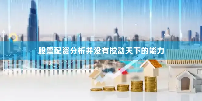 股票配资分析并没有搅动天下的能力