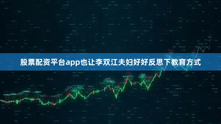 股票配资平台app也让李双江夫妇好好反思下教育方式