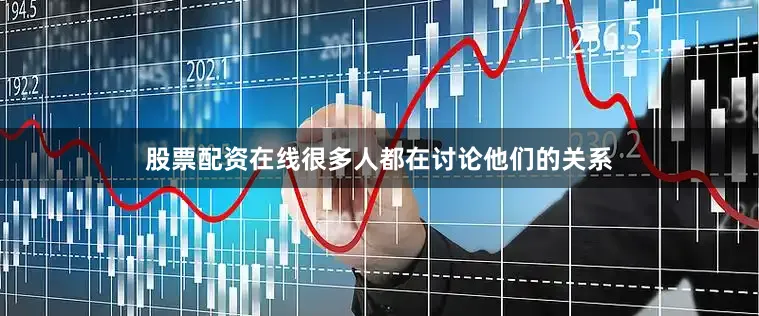 股票配资在线很多人都在讨论他们的关系