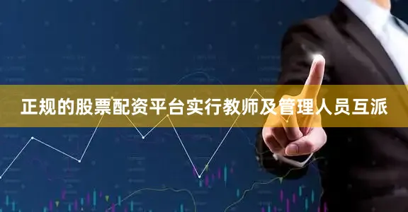 正规的股票配资平台实行教师及管理人员互派