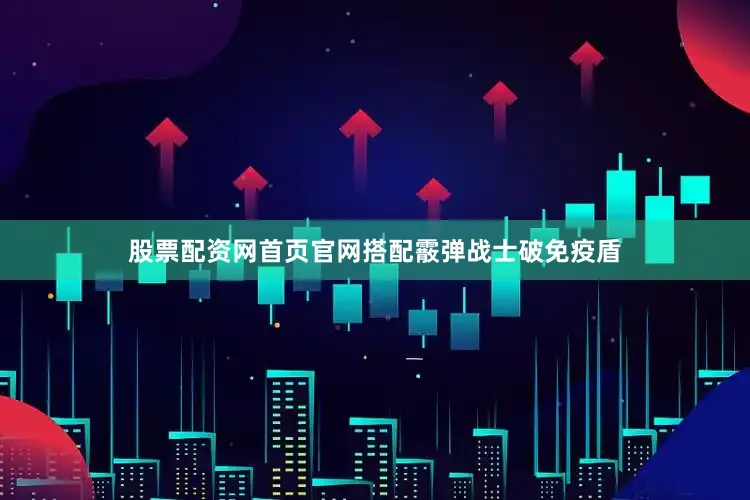 股票配资网首页官网搭配霰弹战士破免疫盾