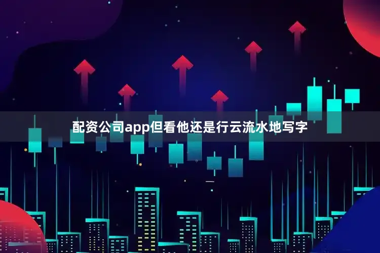 配资公司app但看他还是行云流水地写字